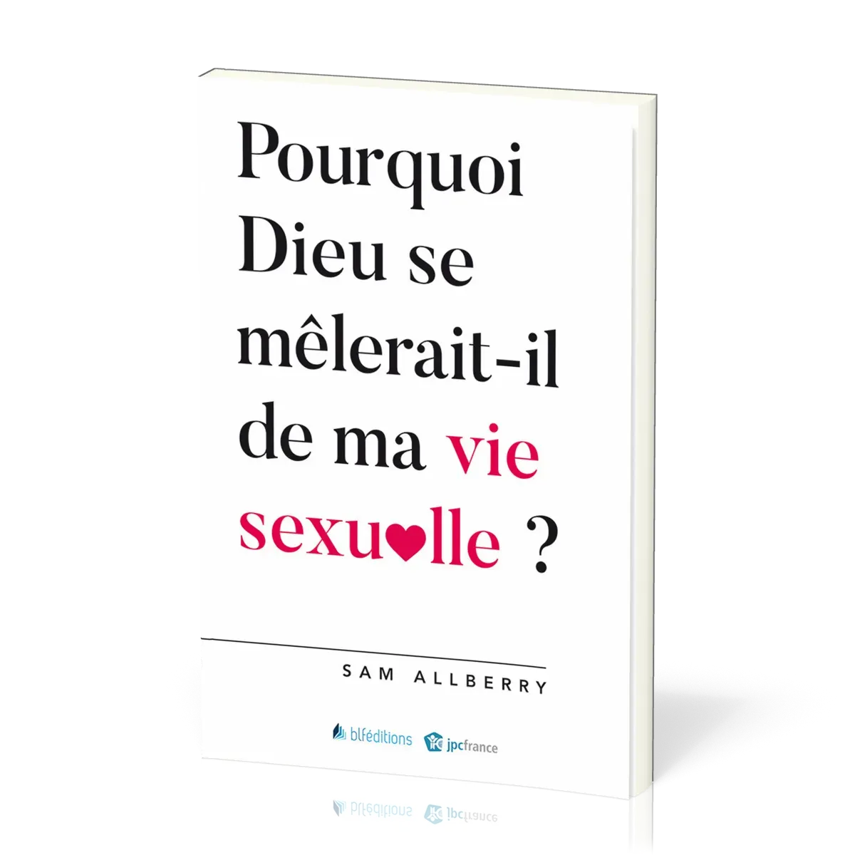 Pourquoi Dieu se mêlerait-il de ma vie sexuelle ?