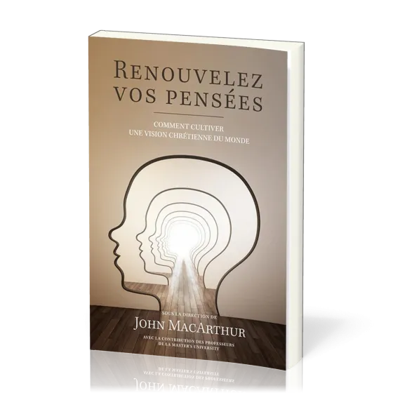 Renouvelez vos pensées - Comment cultiver une vision chrétienne du monde