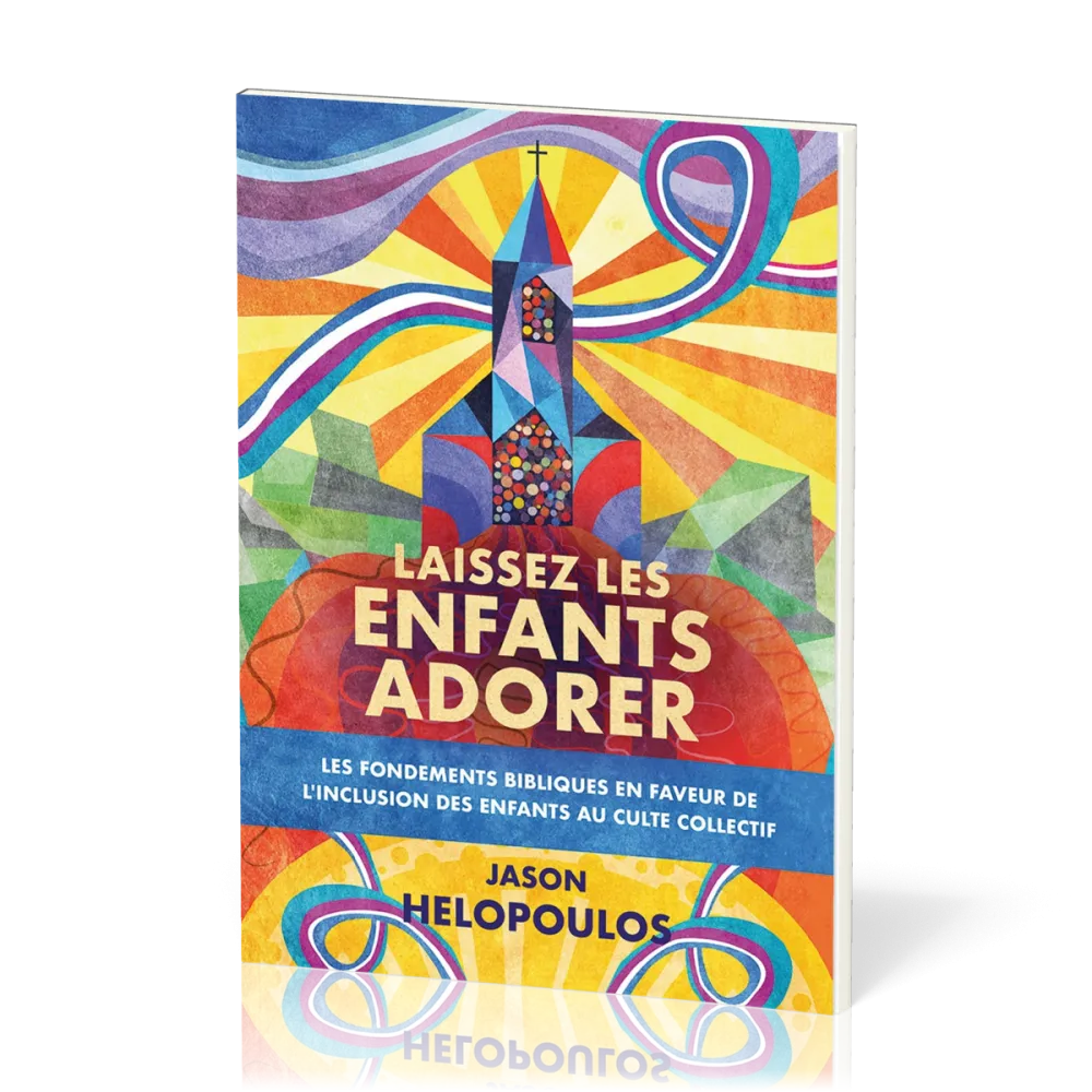 Laissez les enfants adorer - Les fondements bibliques en faveur de l'inclusion des enfants au...