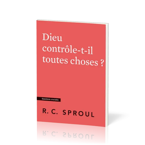 Dieu contrôle-t-il toutes choses ? - [Questions cruciales]