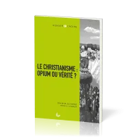 Christianisme : opium ou vérité ? (Le) - [collection Penser & Croire]