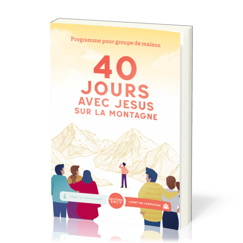 40 jours avec Jésus sur la montagne - Livret de l’animateur. Programme pour groupe de maison