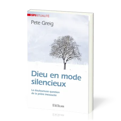 Dieu en mode silencieux - La douloureuse question de la prière inexaucée [Collection Spiritualité]