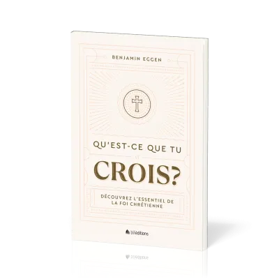 Qu’est-ce que tu crois ? - Découvrez l’essentiel de la foi chrétienne