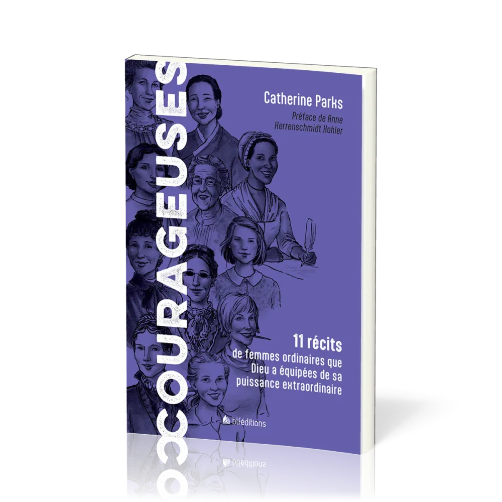 Courageuses - 11 récits de femmes ordinaires que Dieu a équipées de sa puissance extraordinaire