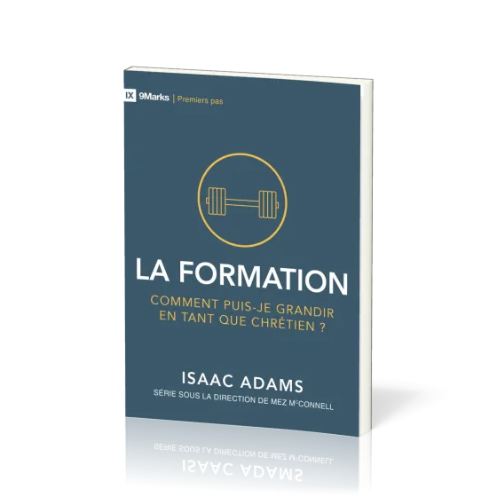 Formation (La) - Comment puis-je grandir en tant que chrétien ? [coll. 9Marks - Premiers pas]