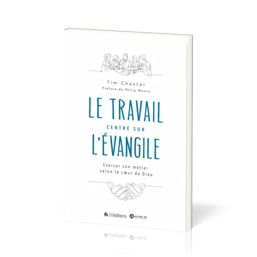 Travail centré sur l'Évangile (Le) - Exercer son métier selon le cœur de Dieu
