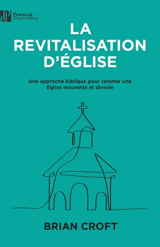 Revitalisation d'Église (La) - Une approche biblique pour ranimer un Église mourante et divisée