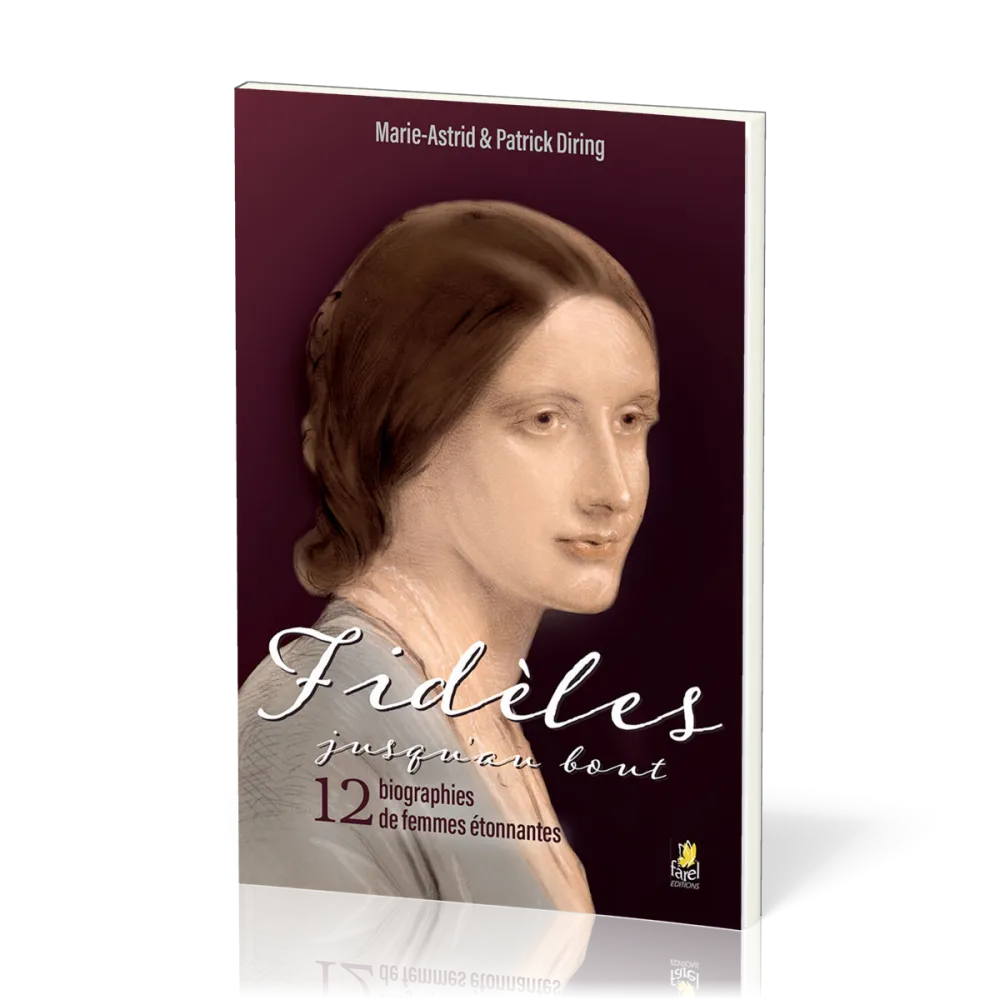 Fidèles jusqu’au bout - 12 biographies de femmes étonnantes