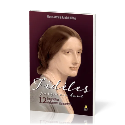Fidèles jusqu’au bout - 12 biographies de femmes étonnantes