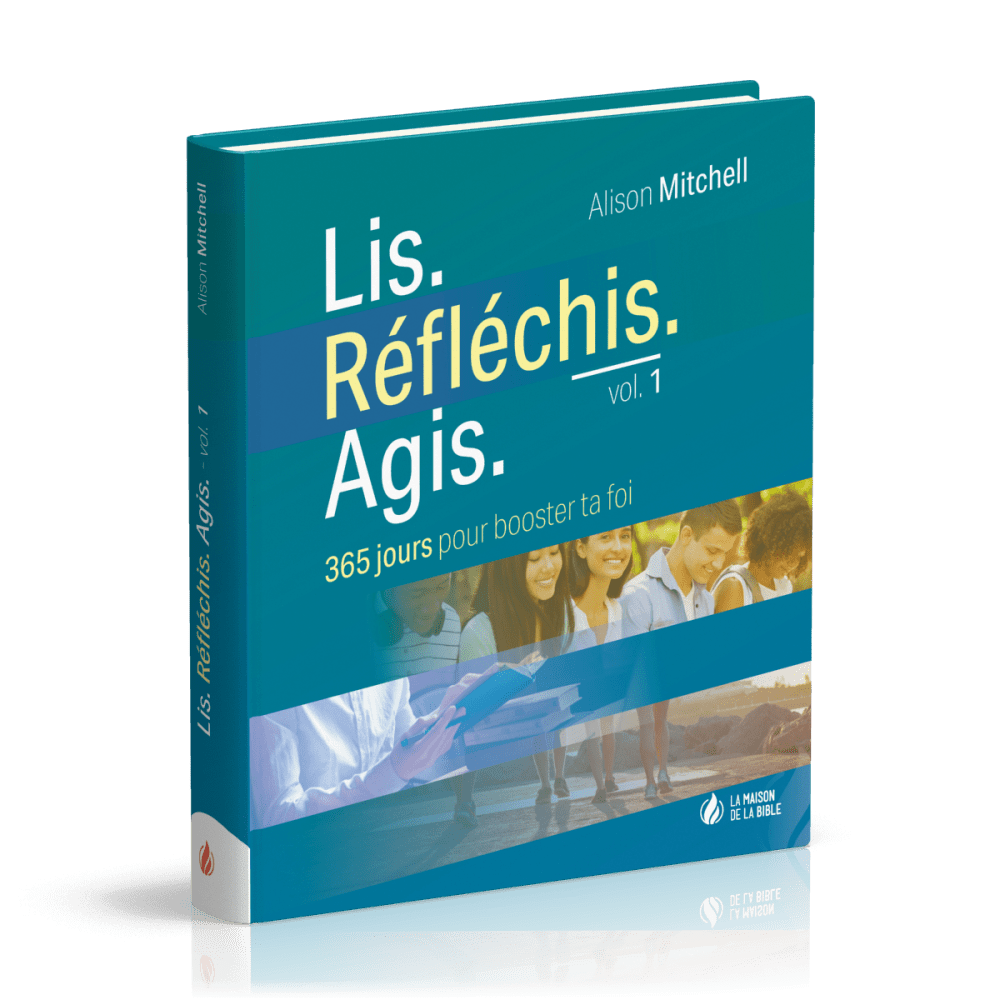 Lis. Réféchis. Agis - volume 1 - 365 jours pour booster ta foi