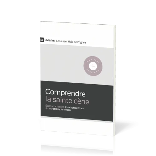 Comprendre la sainte cène - [9Marks - Les essentiels de l'Église]