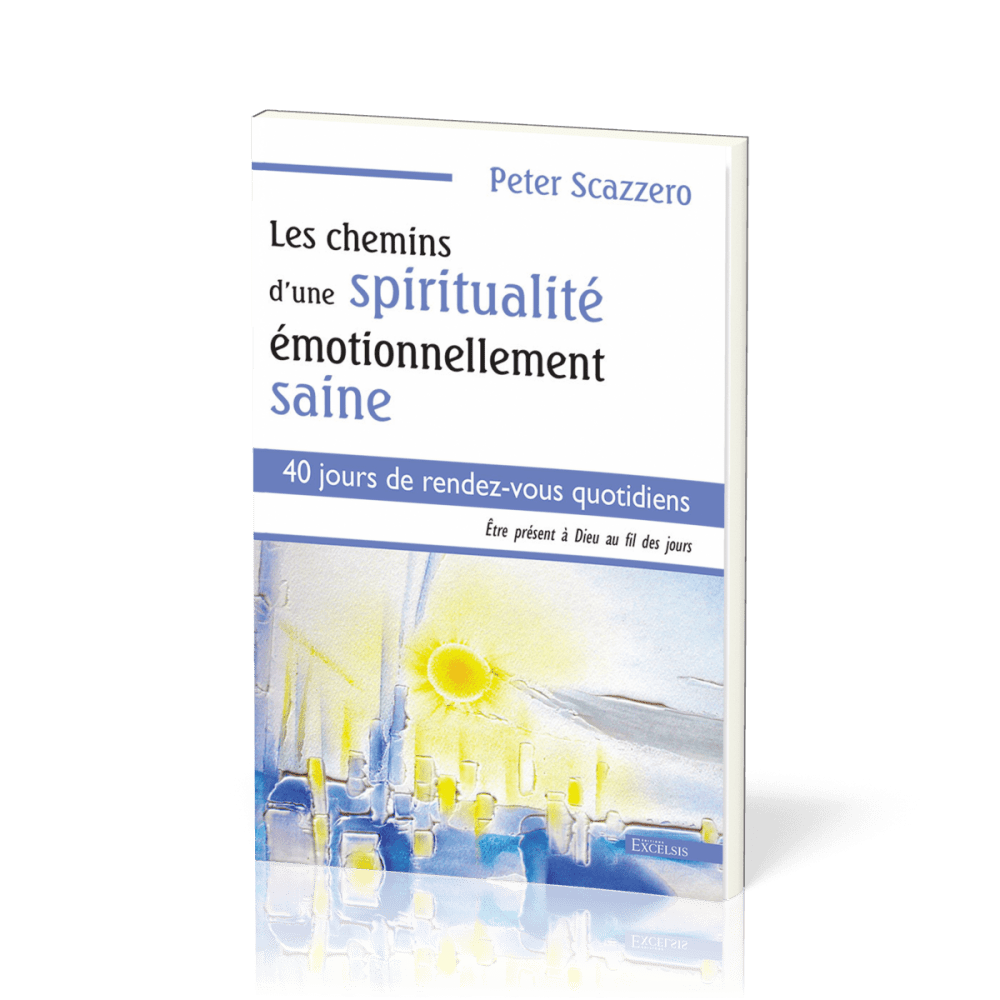 Chemins d'une spiritualité émotionnellement saine - Être présent à Dieu au fil des jours - 40...