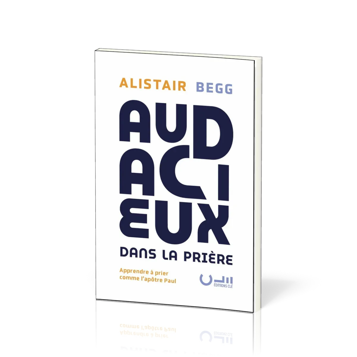 Audacieux dans la prière - Apprendre à prier comme l’apôtre Paul