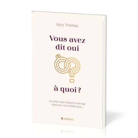 Vous avez dit oui à quoi? - Et si Dieu avait imaginé le mariage aussi pour vous rendre saint...