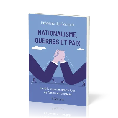 Nationalisme, Guerres et Paix - Le défi, envers et contre tout, de l’amour du prochain