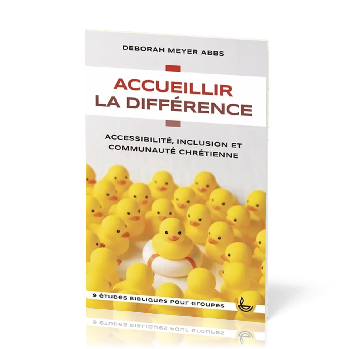 Accueillir la différence - Accessibilité, inclusion et communauté chrétienne - 9 études bibliques...