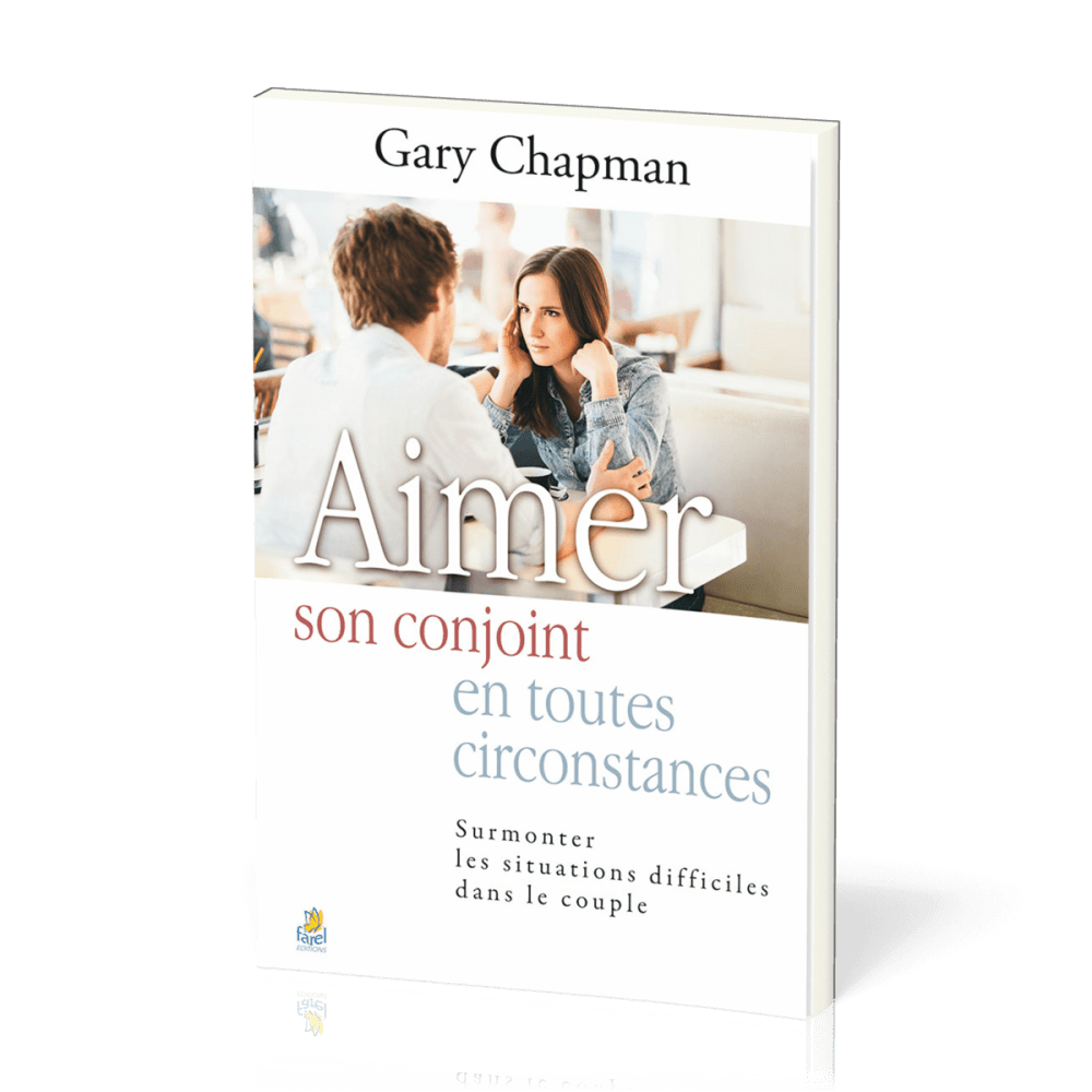 Aimer son conjoint en toutes circonstances. - Surmonter les situations difficiles dans le couple Aimer son conjoint en toutes circonstances. - Surmonter les situations difficiles dans le couple