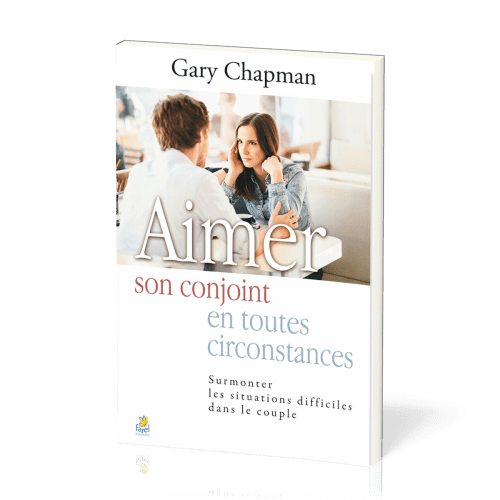 Aimer son conjoint en toutes circonstances. - Surmonter les situations difficiles dans le couple