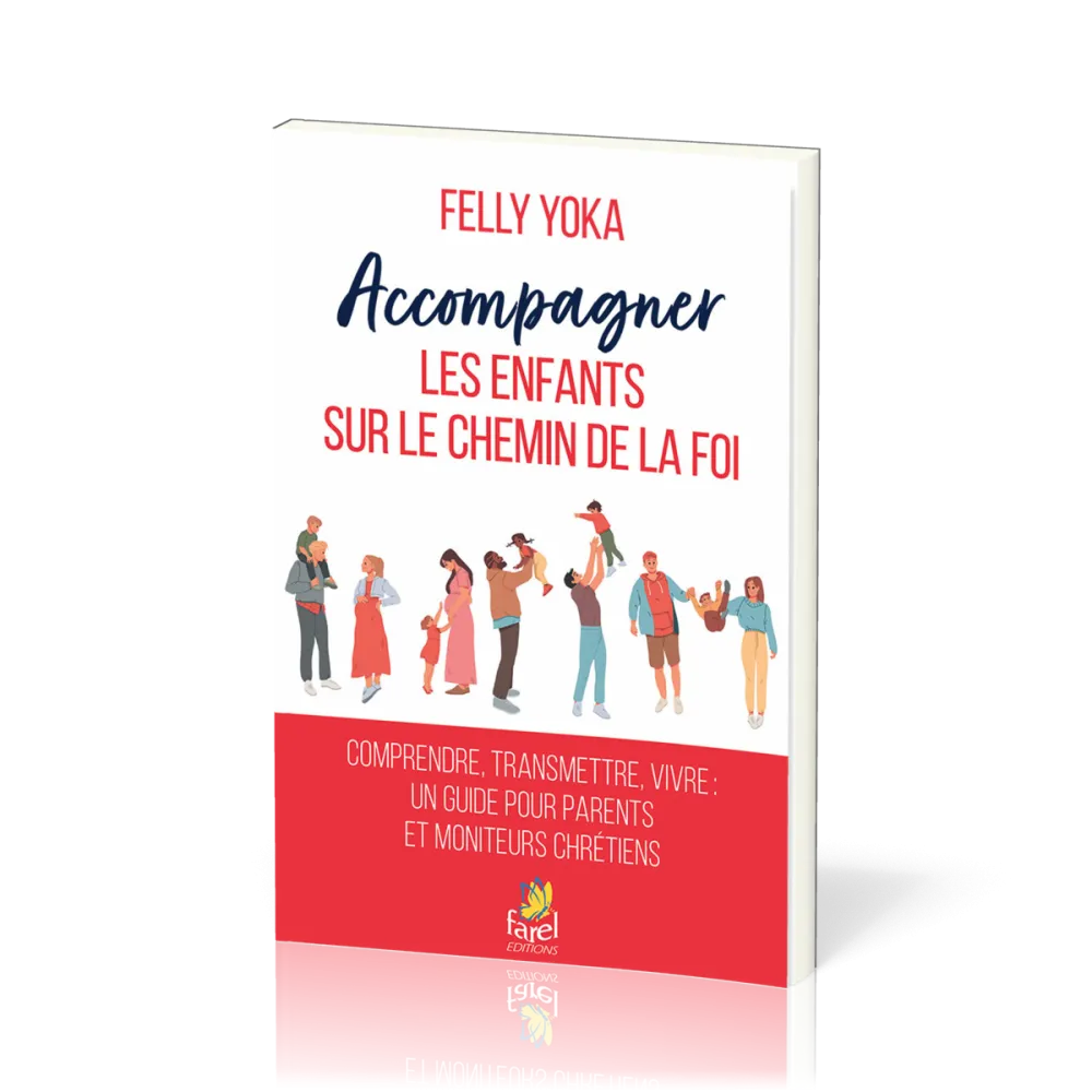 Accompagner les enfants sur le chemin de la foi - Comprendre, transmettre, vivre. Un guide pour...