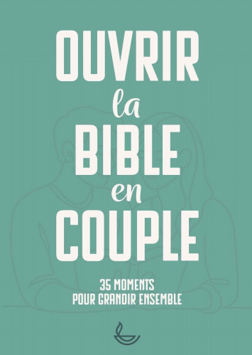 Ouvrir la Bible en couple - 35 moments pour grandir en couple