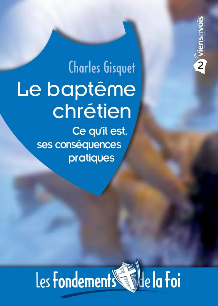 Baptême chrétien (Le) - Ce qu'il est, ses conséquences pratiques. [Collection Les Fondements de...