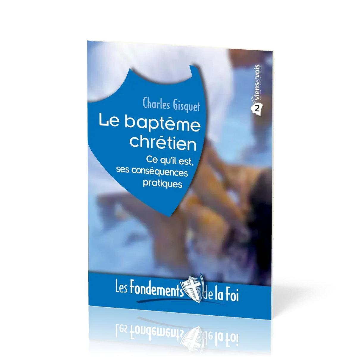 Baptême chrétien (Le) - Ce qu'il est, ses conséquences pratiques. [Collection Les Fondements de...