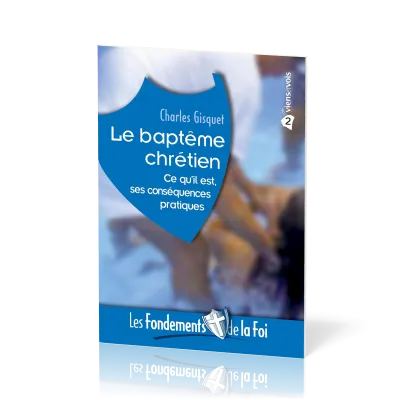Baptême chrétien (Le) - Ce qu'il est, ses conséquences pratiques. [Collection Les Fondements de...