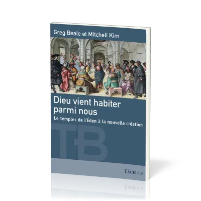 Dieu vient habiter parmi nous - Le temple, de l'Éden à la nouvelle création