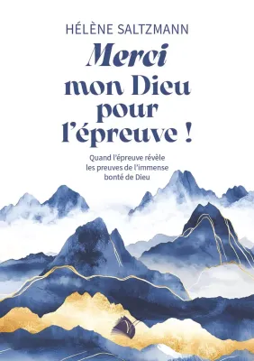 Merci mon Dieu pour l’épreuve ! - Quand l'épreuve révèle les preuves de l’immense bonté de Dieu