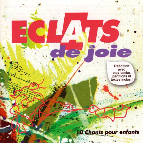 ÉCLATS DE JOIE 1 [CD 2010] RÉÉDITION AVEC PLAY-BACKS, PARTITIONS ET TEXTES INCLUS ! 10 CHANTS POUR ENFANTS