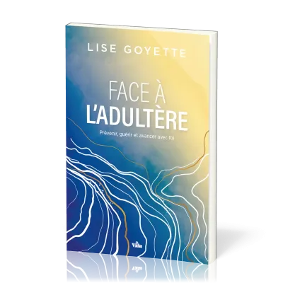 Face à l'adultère - Prévenir, guérir et avancer avec foi