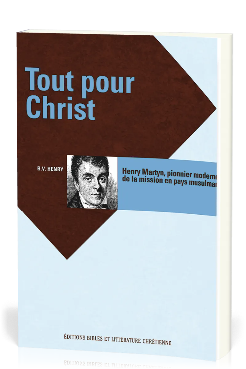 Tout pour Christ - Henry Martyn pionnier moderne de la mission en pays musulman