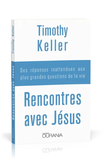 Rencontres avec Jésus - Des réponses inattendues aux plus grandes questions de la vie