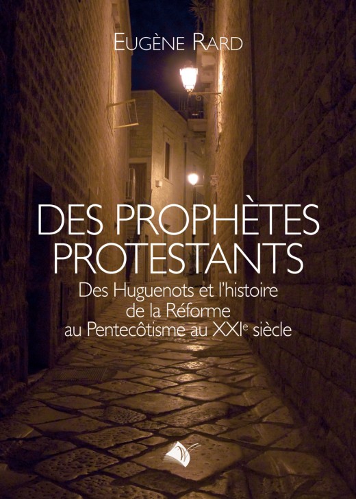 Des prophètes protestants - Des huguenots et l'histoire de la Réforme au pentecôtisme au XXIème siecle