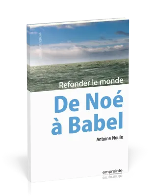 De Noé à Babel - Refonder le monde
