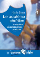 Baptême chrétien (Le) - Ce qu'il est, ses conséquences pratiques. Collection: Les Fondements de...