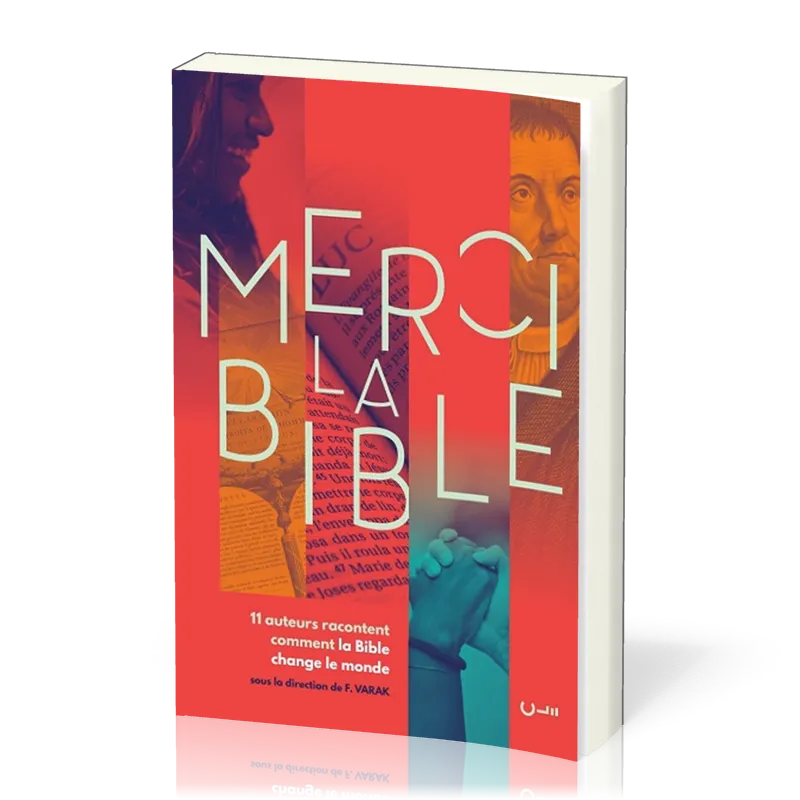 Merci la Bible - 11 auteurs racontent comment la Bible change le monde