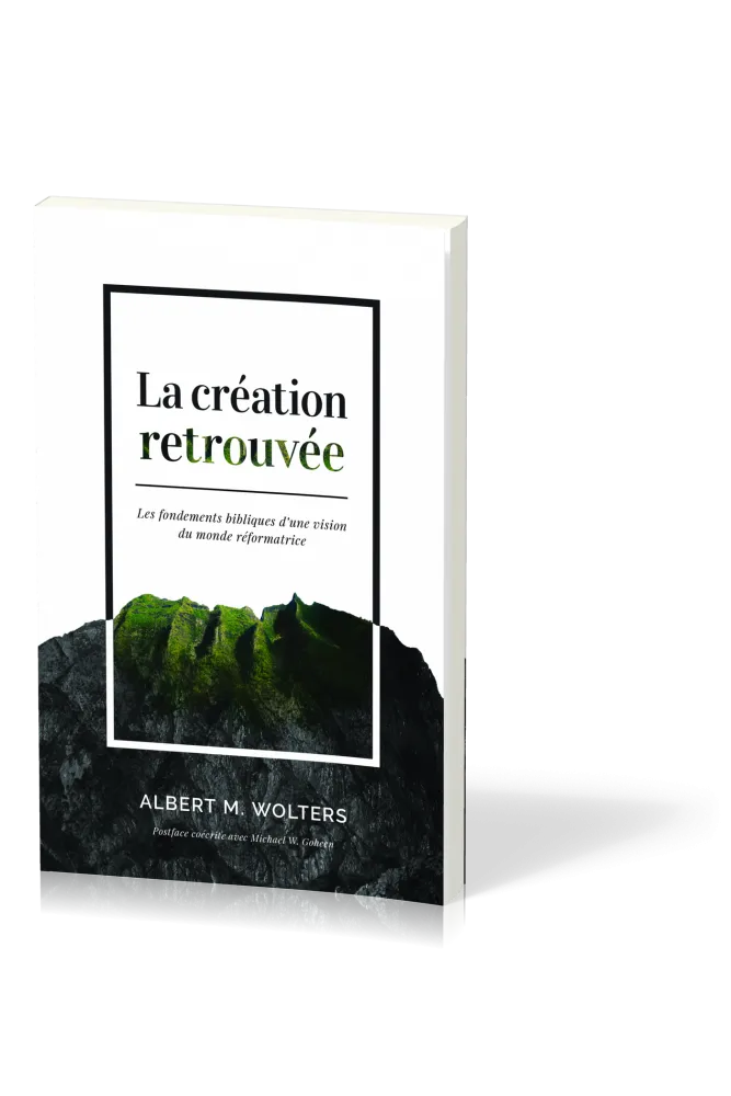 Création retrouvée (La) - Les fondements bibliques d'une vision du monde réformatrice