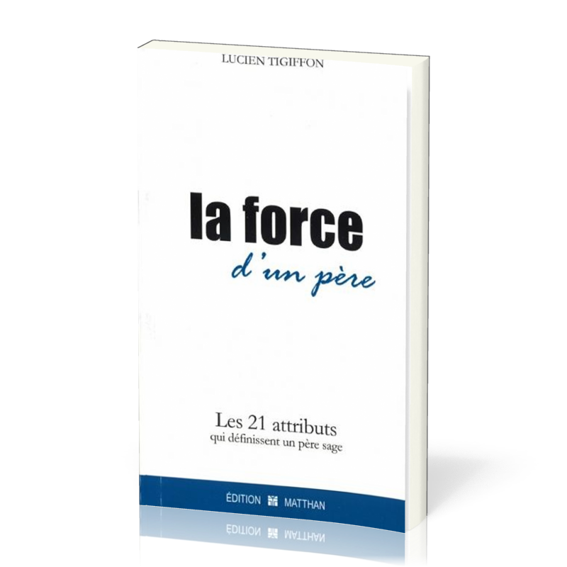 Force d'un père (La) - Les 21 attributs qui définissent un père sage