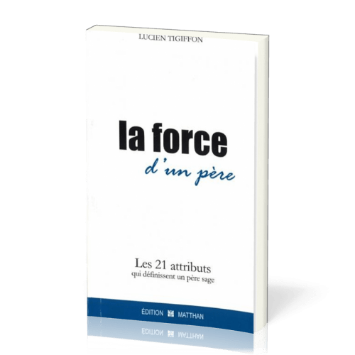 Force d'un père (La) - Les 21 attributs qui définissent un père sage