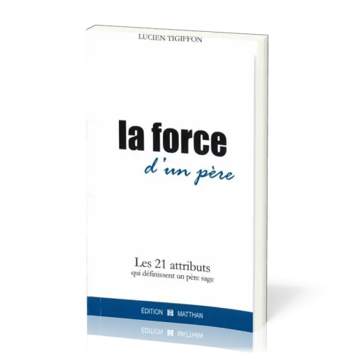 Force d'un père (La) - Les 21 attributs qui définissent un père sage