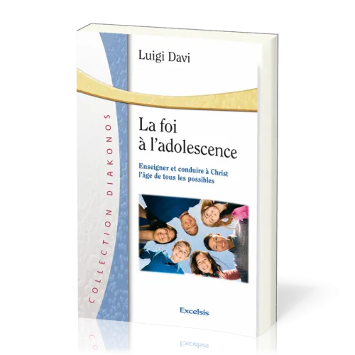 Foi à l'adolescence (La) - Enseigner et conduire à Christ l'âge de tous les possibles
