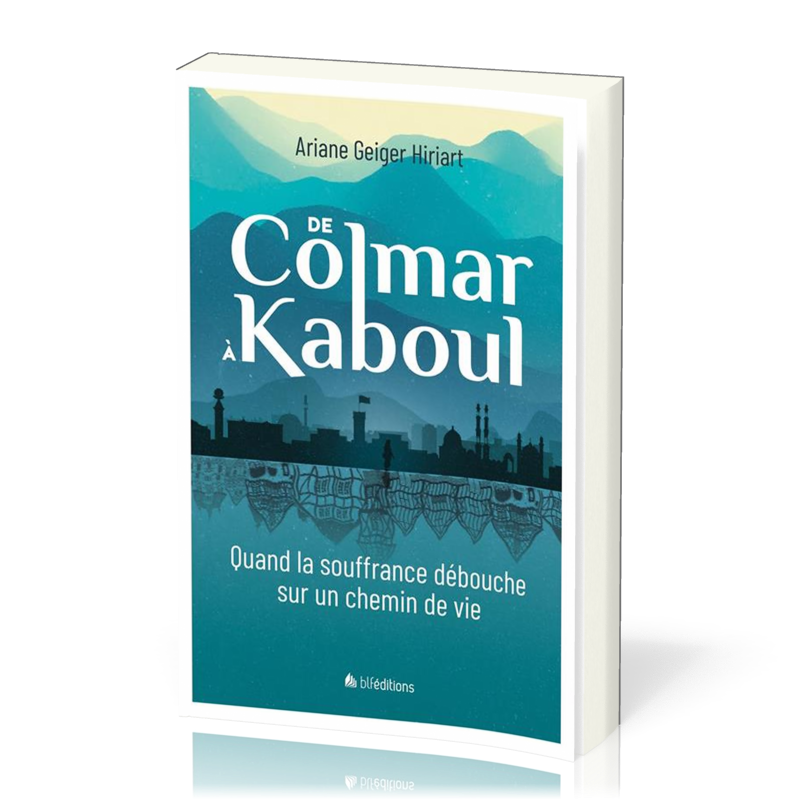 De Colmar à Kaboul - Quand la souffrance débouche sur un chemin de vie