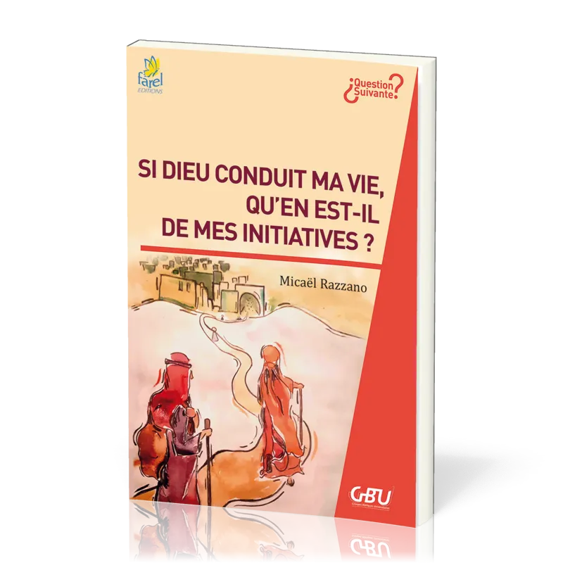 Si Dieu conduit ma vie, qu’en est-il de mes initiatives ? - [série Question Suivante]