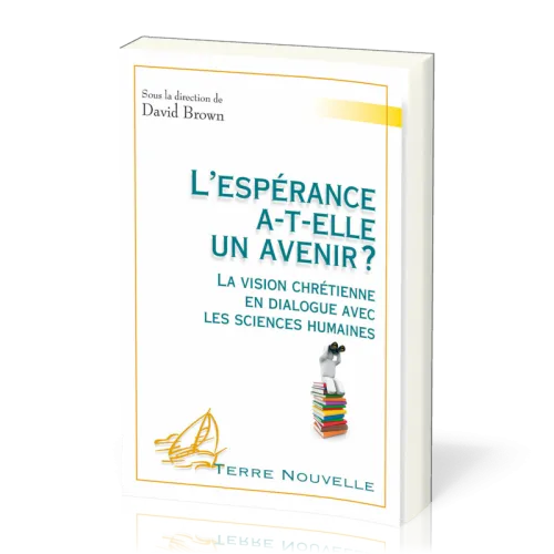 Espérance a-t-elle un avenir ? (L') - La vision chrétienne en dialogue avec les sciences humaines