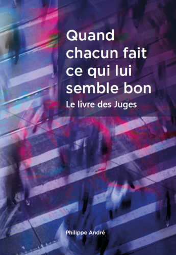 Quand chacun fait ce qui lui semble bon - Le livre des Juges