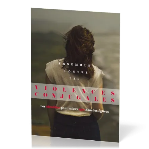 Ensemble contre les violences conjugales - Les identifier pour mieux agir dans les Églises