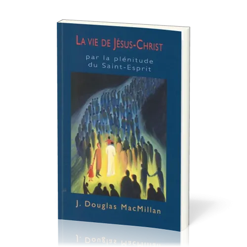 Vie de Jésus-Christ (La) - par la plénitude du Saint-Esprit