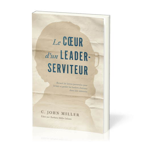 Cœur d'un leader-serviteur (Le) - Recueil de lettres pastorales pour former et guider les leaders...